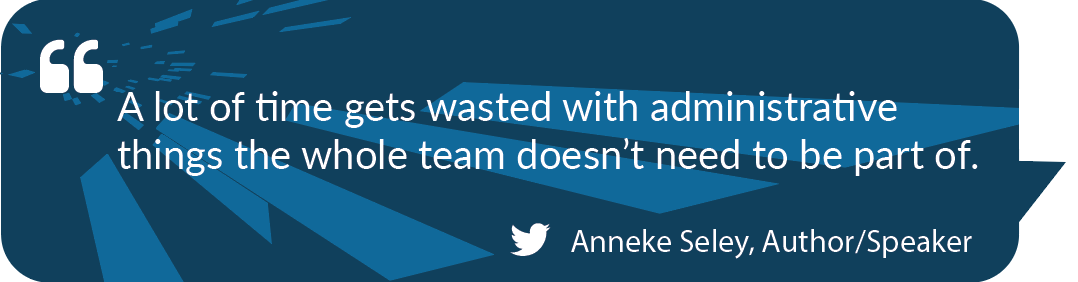 Anneke Seley - time is wasted on administrative things in team meetings